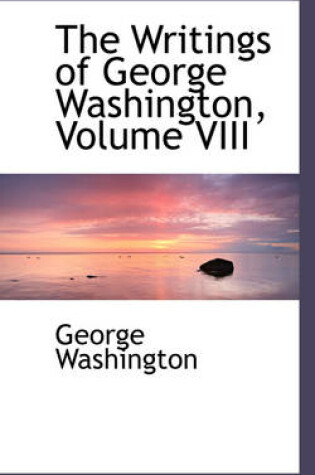 Cover of The Writings of George Washington, Volume VIII