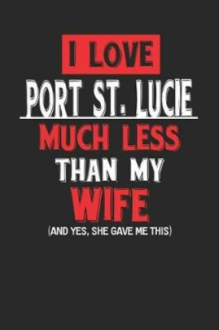 Cover of I Love Port St. Lucie Much Less Than My Wife (and Yes, She Gave Me This)