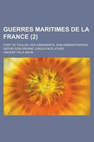 Cover of Guerres Maritimes de La France; Port de Toulon, Ses Armements, Son Administration, Depuis Son Origine Jusqu'a Nos Jours (2)