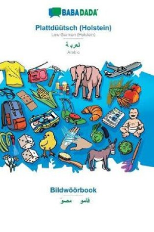 Cover of BABADADA, Plattduutsch (Holstein) - Arabic (in arabic script), Bildwoeoerbook - visual dictionary (in arabic script)