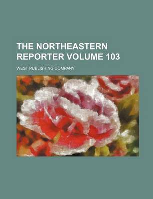 Book cover for The Northeastern Reporter Volume 103