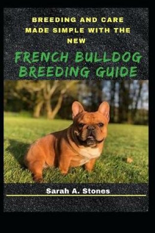 Cover of Breeding And Care Made Simple With The New French Bulldog Breeding Guide