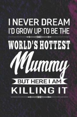 Cover of I Never Dream I'd Grow Up To Be The World's Hottest Mummy But Here I Am Killing It