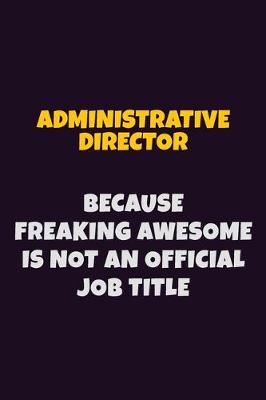 Book cover for Administrative Director, Because Freaking Awesome Is Not An Official Job Title