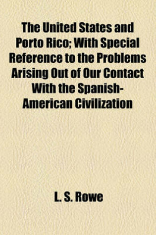 Cover of The United States and Porto Rico; With Special Reference to the Problems Arising Out of Our Contact with the Spanish-American Civilization