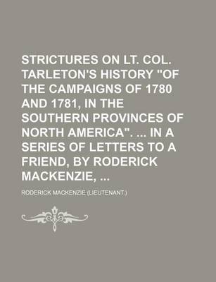 Book cover for Strictures on Lt. Col. Tarleton's History "Of the Campaigns of 1780 and 1781, in the Southern Provinces of North America." in a Series of Letters to a Friend, by Roderick MacKenzie