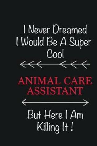 Cover of I never Dreamed I would be a super cool Animal Care Assistant But here I am killing it