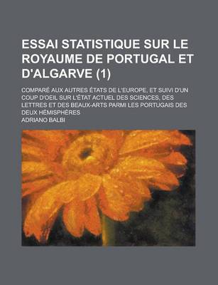 Book cover for Essai Statistique Sur Le Royaume de Portugal Et D'Algarve; Compare Aux Autres Etats de L'Europe, Et Suivi D'Un Coup D'Oeil Sur L'Etat Actuel Des Scien