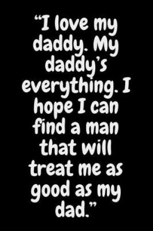Cover of I love my daddy. My daddy's everything. I hope I can find a man that will treat me as good as my dad