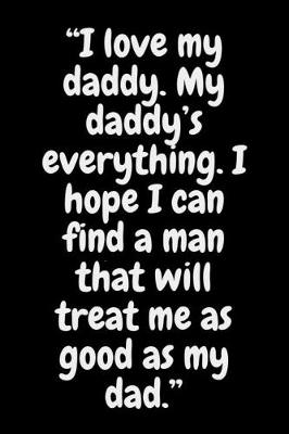 Book cover for I love my daddy. My daddy's everything. I hope I can find a man that will treat me as good as my dad