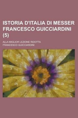 Cover of Istoria D'Italia Di Messer Francesco Guicciardini; Alla Miglior Lezione Ridotta (5)