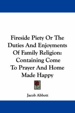 Cover of Fireside Piety or the Duties and Enjoyments of Family Religion