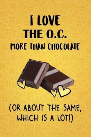 Cover of I Love The O.C. More Than Chocolate (Or About The Same, Which Is A Lot!)