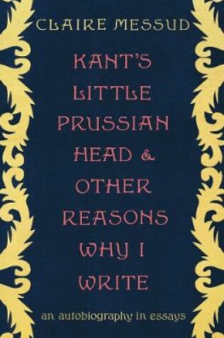 Cover of Kant's Little Prussian Head and Other Reasons Why I Write