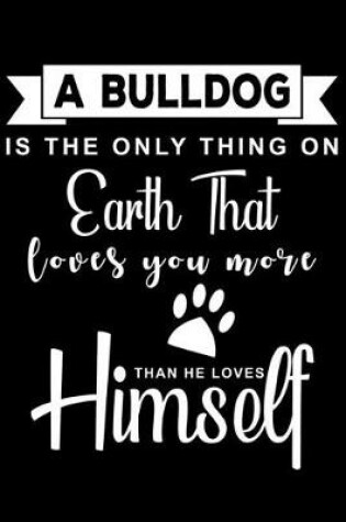 Cover of A Bulldog is the only thing on earth that loves you more