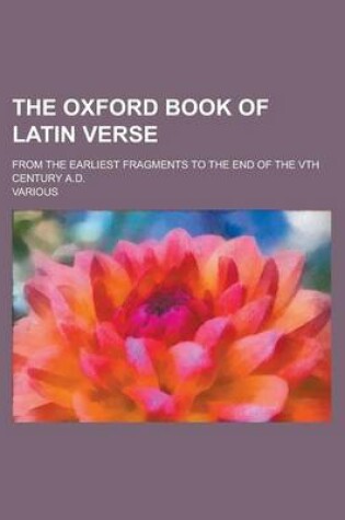 Cover of The Oxford Book of Latin Verse; From the Earliest Fragments to the End of the Vth Century A.D.