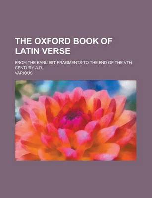 Book cover for The Oxford Book of Latin Verse; From the Earliest Fragments to the End of the Vth Century A.D.