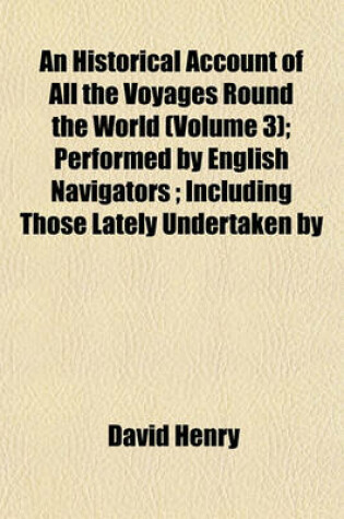 Cover of An Historical Account of All the Voyages Round the World (Volume 3); Performed by English Navigators; Including Those Lately Undertaken by