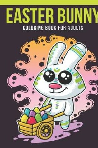 Cover of Easter Bunny Coloring Book For Adults