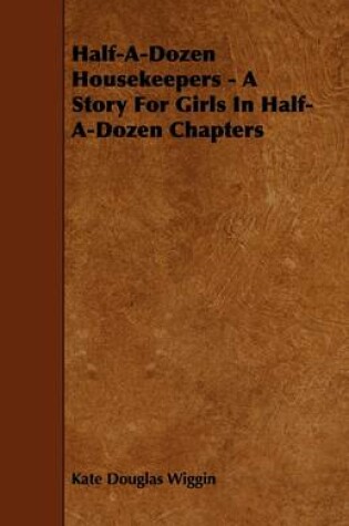 Cover of Half-A-Dozen Housekeepers - A Story For Girls In Half-A-Dozen Chapters