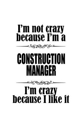 Book cover for I'm Not Crazy Because I'm A Construction Manager I'm Crazy Because I like It