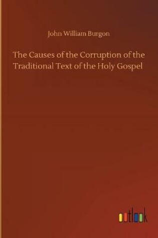 Cover of The Causes of the Corruption of the Traditional Text of the Holy Gospel