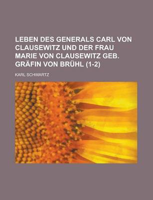 Book cover for Leben Des Generals Carl Von Clausewitz Und Der Frau Marie Von Clausewitz Geb. Grafin Von Bruhl (1-2)