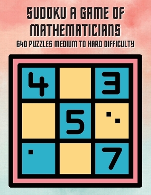 Book cover for Sudoku A Game of Mathematicians 640 Puzzles Medium to Hard Difficulty