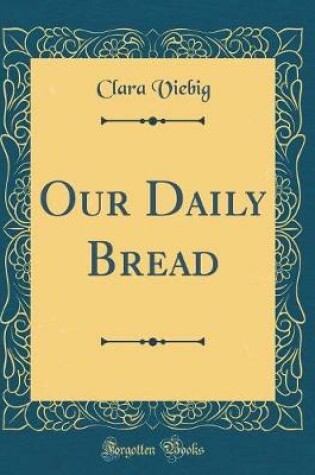 Cover of Our Daily Bread (Classic Reprint)