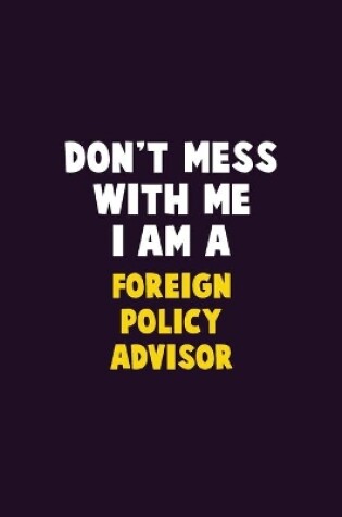 Cover of Don't Mess With Me, I Am A Foreign Policy Advisor