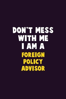 Book cover for Don't Mess With Me, I Am A Foreign Policy Advisor