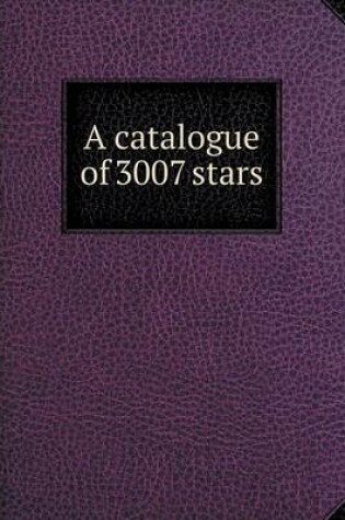 Cover of A catalogue of 3007 stars