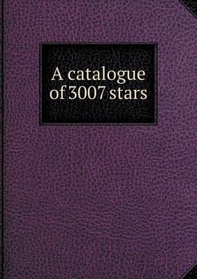 Book cover for A catalogue of 3007 stars