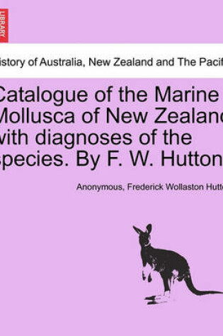 Cover of Catalogue of the Marine Mollusca of New Zealand with Diagnoses of the Species. by F. W. Hutton.