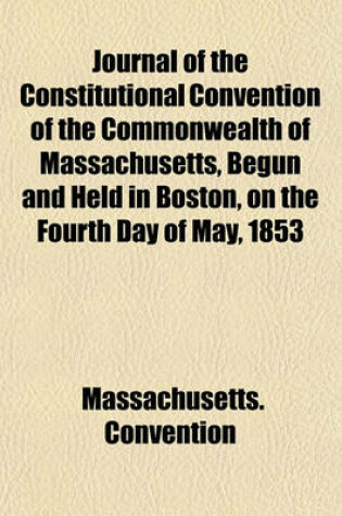 Cover of Journal of the Constitutional Convention of the Commonwealth of Massachusetts, Begun and Held in Boston, on the Fourth Day of May, 1853