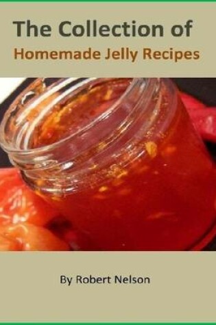 Cover of The Collection of Homemade Jelly Recipes