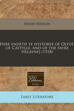 Cover of [Here Endeth Ye Hystorye of Olyuer of Castylle, and of the Fayre Helayne] (1518)