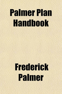 Book cover for Palmer Plan Handbook (Volume 1); An Elementary Treatise on the Theory and Practice of Photoplay Scenario Writing According to Present Day Standards as Recognized and Employed by Successful Photo-Dramatists