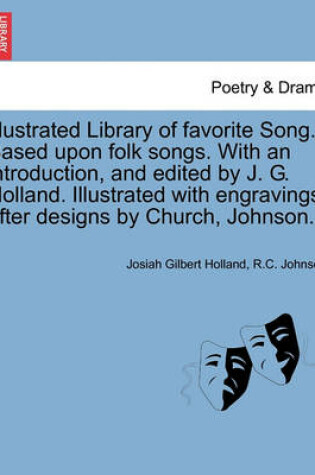 Cover of Illustrated Library of favorite Song. Based upon folk songs. With an introduction, and edited by J. G. Holland. Illustrated with engravings, after designs by Church, Johnson.