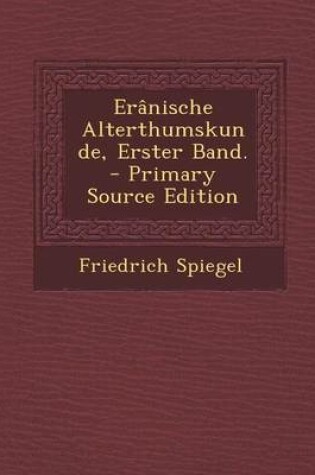 Cover of Eranische Alterthumskunde, Erster Band. - Primary Source Edition