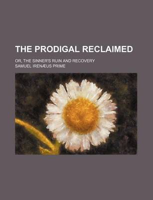 Book cover for The Prodigal Reclaimed; Or, the Sinner's Ruin and Recovery