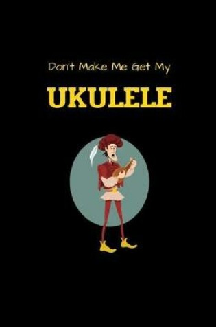 Cover of Don't Make Me Get My UKULELE