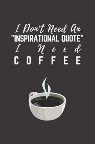 Cover of I Don't Need An Inspirational Quote I Need Coffee