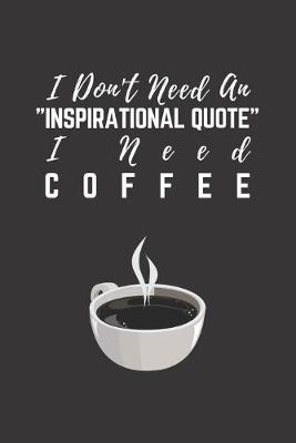 Book cover for I Don't Need An Inspirational Quote I Need Coffee
