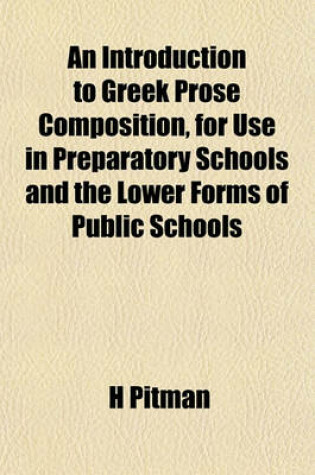 Cover of An Introduction to Greek Prose Composition, for Use in Preparatory Schools and the Lower Forms of Public Schools