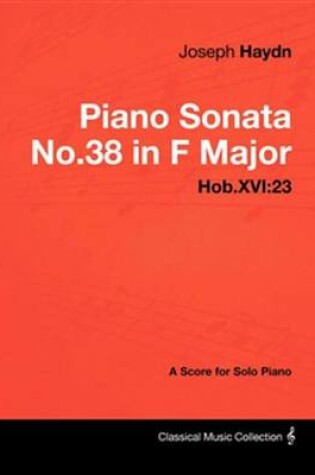 Cover of Joseph Haydn - Piano Sonata No.38 in F Major - Hob.Xvi:23 - A Score for Solo Piano