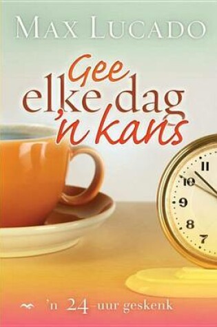 Cover of Gee Elke Dag 'n Kans: N 24-Uur Geskenk