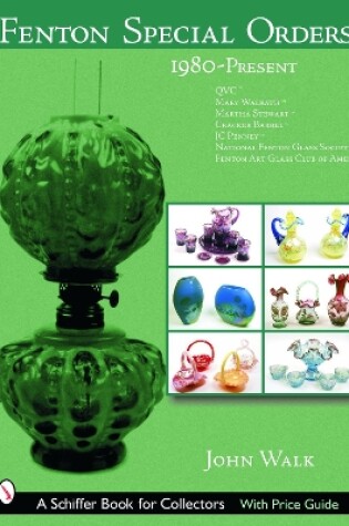 Cover of Fenton Special Orders: 1980-Present. QVC; Mary Walrath; Martha Stewart; Cracker Barrel; JC Penney; National Fenton Glass Society ; and Fenton Art Glas