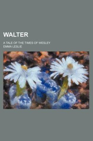 Cover of Walter; A Tale of the Times of Wesley