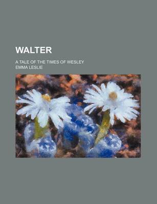 Book cover for Walter; A Tale of the Times of Wesley